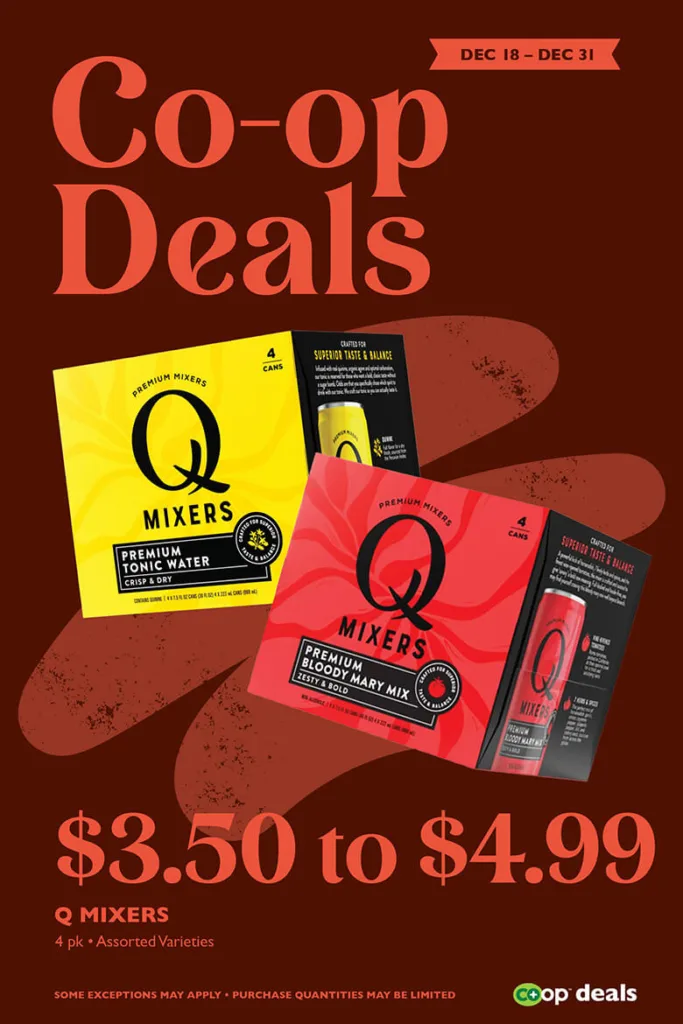 co-op deals december 18 through 31. Q Mixers (assorted varieties), 4 pack, $3.50 to $4.99 each, reg. $5.29 to $7.49 each