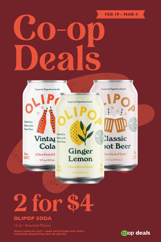 Co-op Deals February 19 through March 4. 12 ounce cans of assorted Olipop Soda flavors 2 for $4.